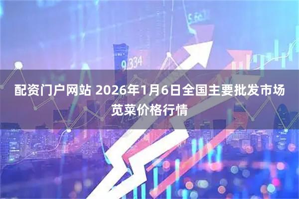 配资门户网站 2026年1月6日全国主要批发市场苋菜价格行情